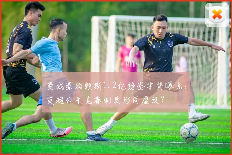 曼城豪购赖斯1.2亿镑签字费曝光,英超公平竞赛制度形同虚设?